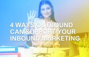 4 Ways Outbound Can Support Your Inbound Marketing