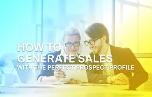 How To Generate Sales With The Perfect Prospect Profile