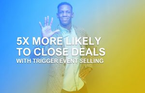 5X More Likely To Close Deals With Trigger Event Selling