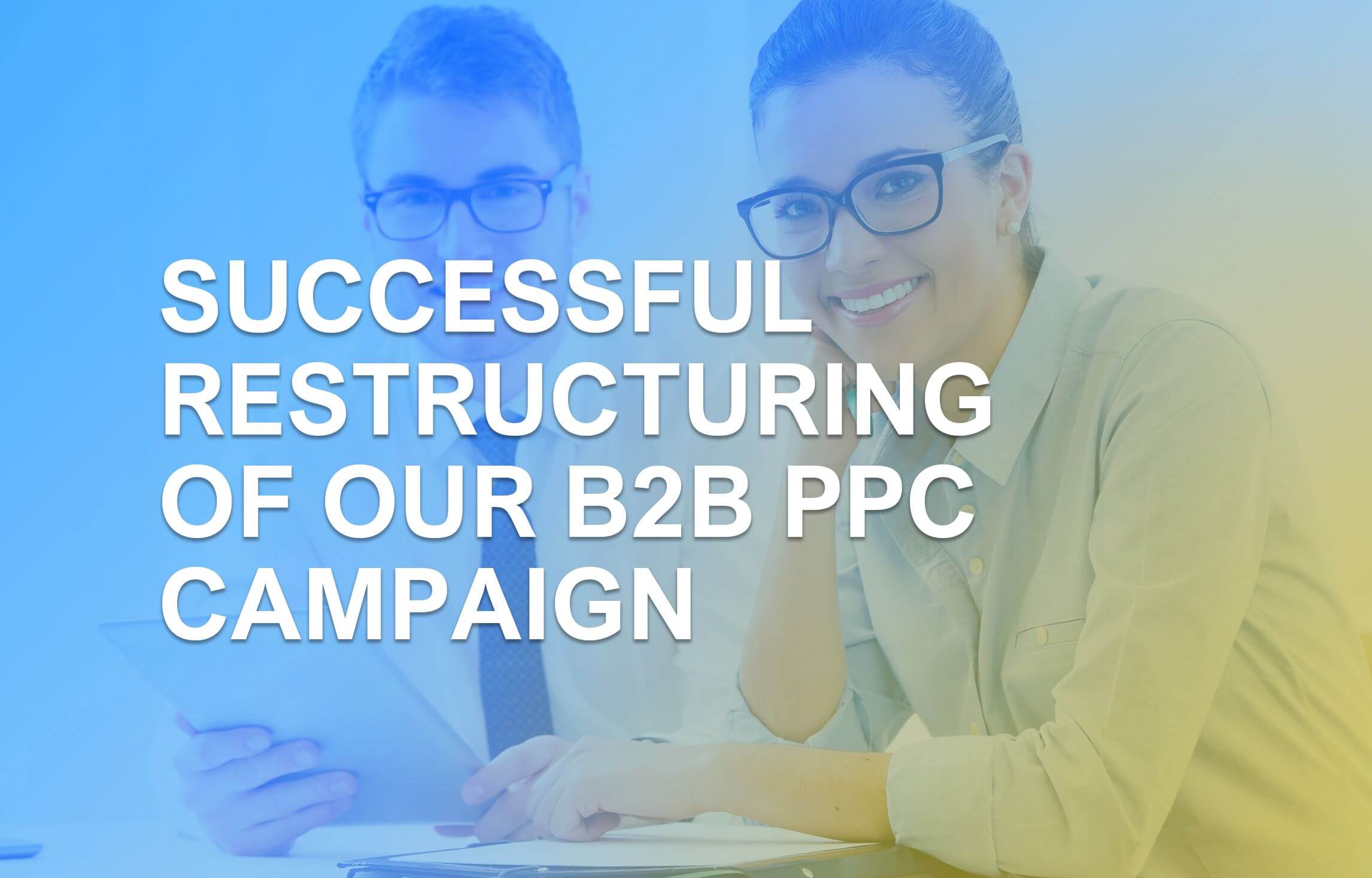 Successful Restructuring Of Our B2B PPC Campaign | Growthonics