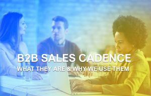 B2B Sales Cadence What They Are & Why We Use Them